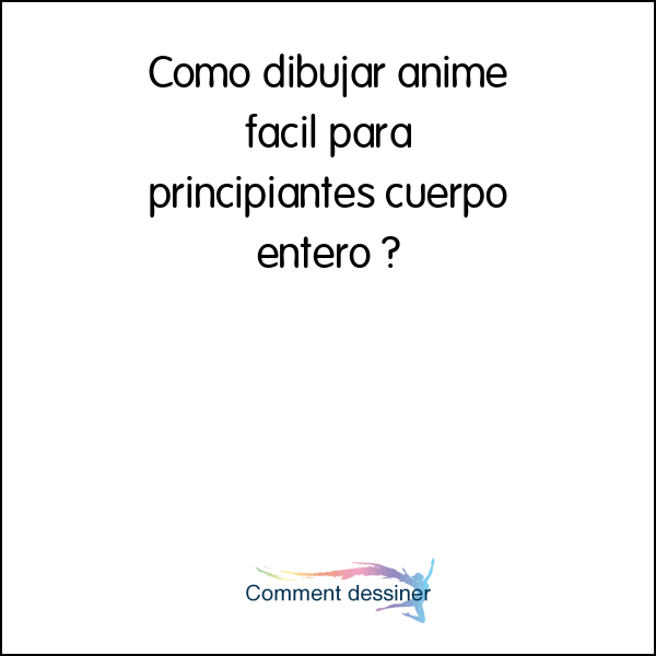 Como dibujar anime facil para principiantes cuerpo entero